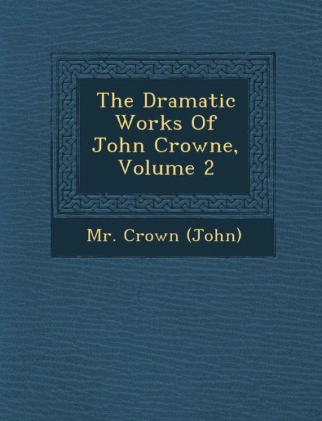 Cover for Mr Crown (John) · The Dramatic Works of John Crowne, Volume 2 (Paperback Book) (2012)