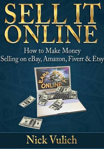 Cover for Nick Vulich · Sell It Online: How to Make Money Selling on Ebay, Amazon, Fiverr &amp; Etsy (Hardcover Book) [1st edition] (2014)