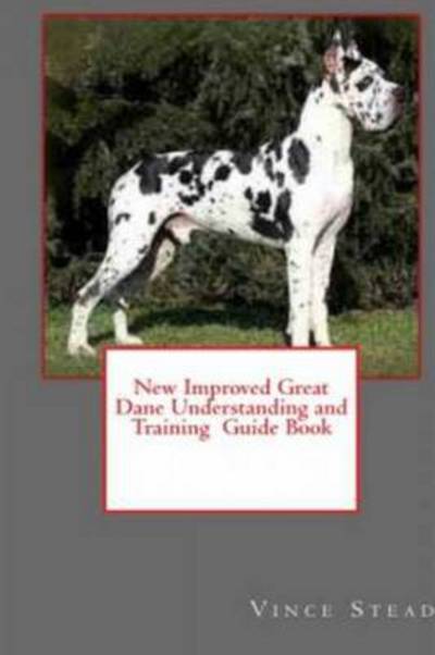New Improved Great Dane Understanding and Training Guide Book - Vince Stead - Books - Lulu.com - 9781329439627 - October 1, 2018