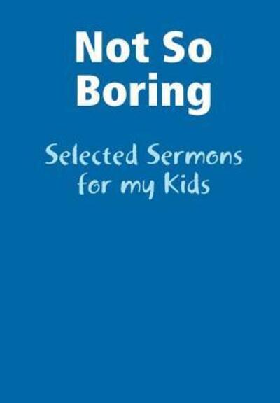 Cover for Bart Jarman · Not So Boring Selected Sermons for my Kids (Hardcover Book) (2015)