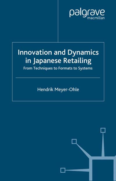 Innovation and Dynamics in Japanese Retailing: From Techniques to Formats to Systems - H. Meyer-Ohle - Bøger - Palgrave Macmillan - 9781349510627 - 2003