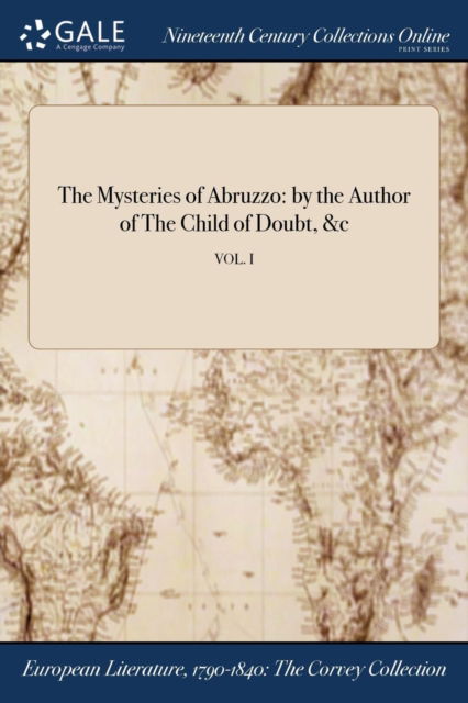 The Mysteries of Abruzzo by the Author of The Child of Doubt, &c; VOL. I - Anonymous - Books - Gale NCCO, Print Editions - 9781375346627 - July 21, 2017