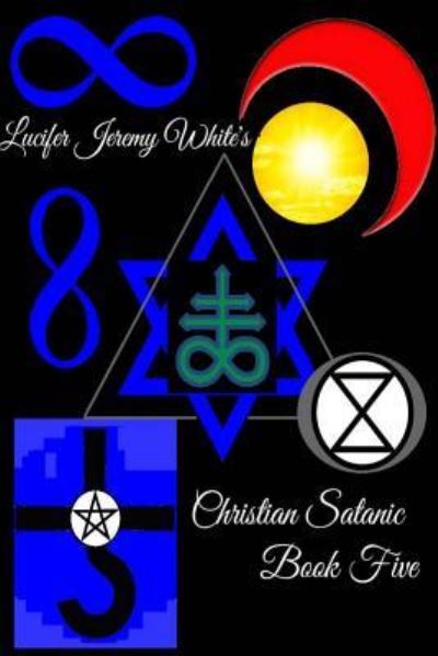 Cover for Lucifer Jeremy White · Christian Satanic Book Five (Paperback Book) (2018)