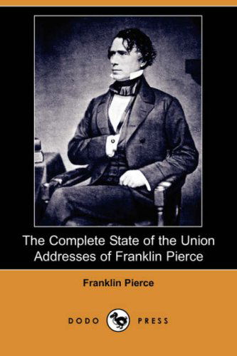 Cover for Franklin Pierce · The Complete State of the Union Addresses of Franklin Pierce (Dodo Press) (Paperback Book) (2008)