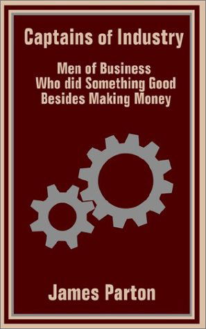 James Parton · Captains of Industry: Men of Business Who did Something Good Besides Making Money (Paperback Bog) (2002)