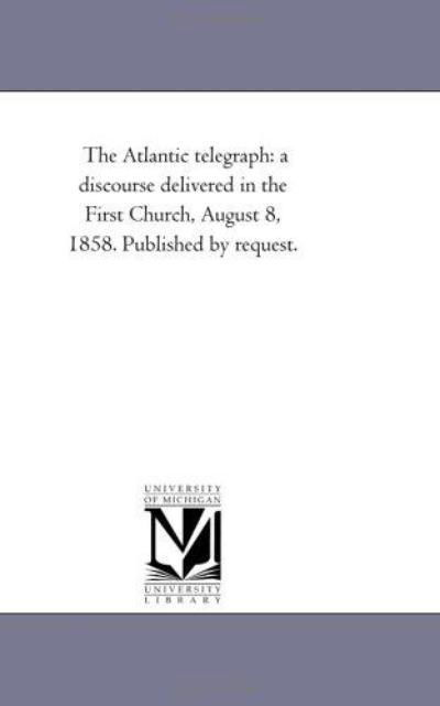 Cover for Michigan Historical Reprint Series · The Atlantic Telegraph: a Discourse Delivered in the First Church, August 8, 1858. Published by Request. (Paperback Bog) (2011)