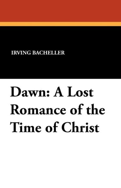 Dawn: a Lost Romance of the Time of Christ - Irving Bacheller - Books - Wildside Press - 9781434410627 - September 27, 2024