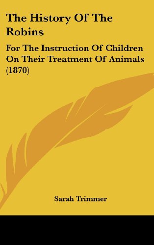 Cover for Sarah Trimmer · The History of the Robins: for the Instruction of Children on Their Treatment of Animals (1870) (Hardcover Book) (2008)