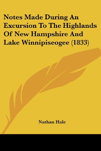 Notes Made During an Excursion to the Highlands of New Hampshire and Lake Winnipiseogee (1833) - Nathan Hale - Books - Kessinger Publishing, LLC - 9781437068627 - October 1, 2008