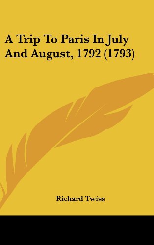 A Trip to Paris in July and August, 1792 (1793) - Richard Twiss - Books - Kessinger Publishing, LLC - 9781437183627 - October 27, 2008