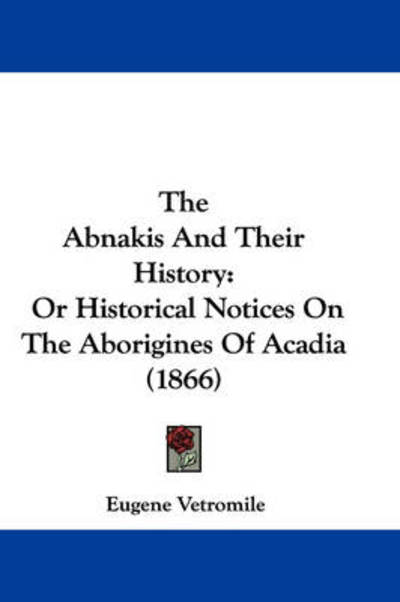 Cover for Eugene Vetromile · The Abnakis and Their History: or Historical Notices on the Aborigines of Acadia (1866) (Hardcover Book) (2008)