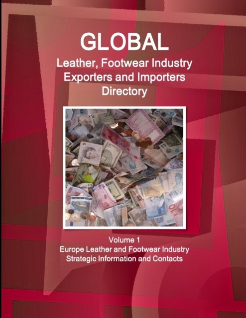 Cover for Inc Ibp · Global Leather, Footwear Industry Exporters and Importers Directory Volume 1 Europe Leather and Footwear Industry - Strategic Information and Contacts (Pocketbok) (2012)