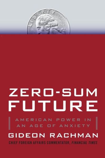 Cover for Gideon Rachman · Zero-sum Future: American Power in an Age of Anxiety (Paperback Book) (2012)