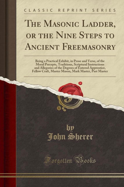 Cover for John Sherer · The Masonic Ladder, or the Nine Steps to Ancient Freemasonry : Being a Practical Exhibit, in Prose and Verse, of the Moral Precepts, Traditions, Scriptural Instructions and Allegories of the Degrees o (Paperback Book) (2018)