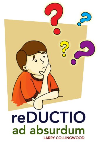 Reductio Ad Absurdum - Larry Collingwood - Books - Xlibris - 9781441506627 - March 19, 2009