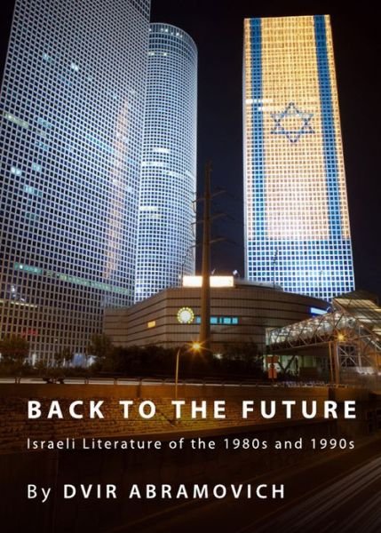 Cover for Dvir Abramovich · Back to the Future: Israeli Literature of the 1980s and 1990s (Inbunden Bok) (2010)