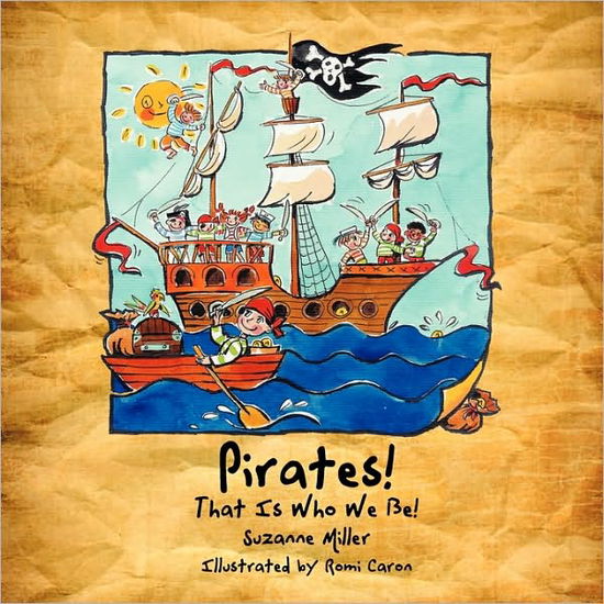 Pirates! That Is Who We Be! - Suzanne Miller - Books - AuthorHouse - 9781449063627 - February 3, 2010