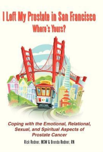 Cover for Redner, Rick and Brenda · I Left My Prostate in San Francisco-where's Yours?: Coping with the Emotional, Relational, Sexual, and Spiritual Aspects of Prostate Cancer (Hardcover Book) (2013)