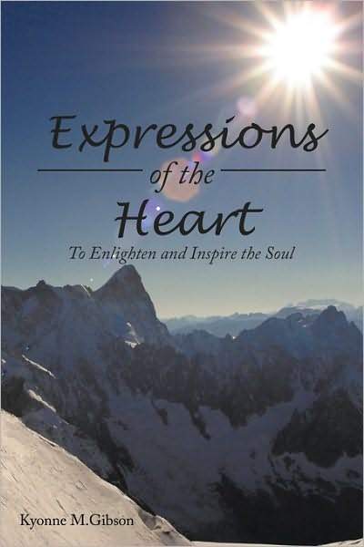 Expressions of the Heart: to Enlighten and Inspire the Soul - Kyonne M Gibson - Książki - Authorhouse - 9781452029627 - 6 lipca 2010