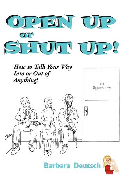 Cover for Barbara Deutsch · Open Up or Shut Up!: How to Talk Your Way into or out of Anything! (Hardcover Book) (2011)