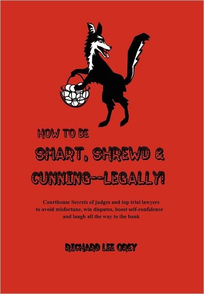 Cover for Richard Lee Orey · How to Be Smart, Shrewd &amp; Cunning - Legally! (Gebundenes Buch) (2011)
