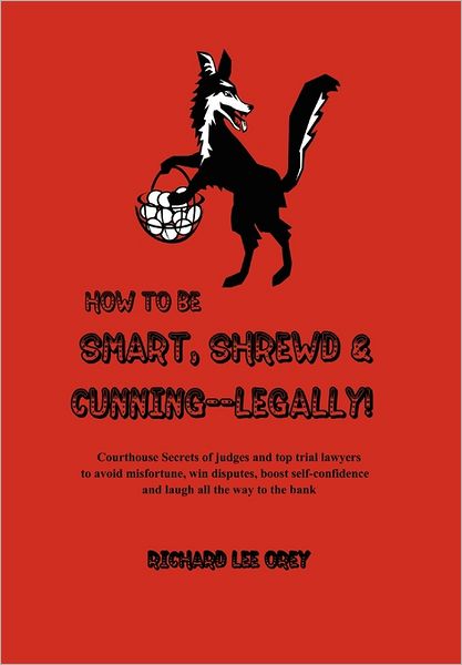 How to Be Smart, Shrewd & Cunning - Legally! - Richard Lee Orey - Kirjat - Xlibris Corporation - 9781465337627 - maanantai 8. elokuuta 2011