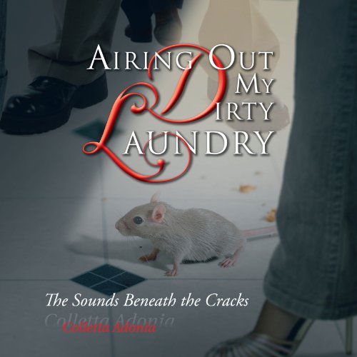 Cover for Colletta Adonia · Airing out My Dirty Laundry: the Sounds Beneath the Cracks (Paperback Book) (2011)