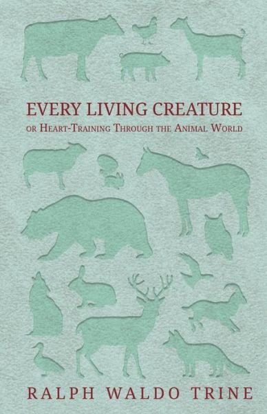 Cover for Ralph Waldo Trine · Every Living Creature - or Heart-Training Through the Animal World (Pocketbok) (2016)