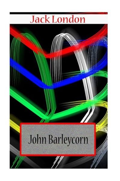 John Barleycorn - Jack London - Boeken - Createspace - 9781477697627 - 21 juni 2012