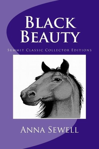 Black Beauty (Summit Classic Collector Editions) - Anna Sewell - Kirjat - CreateSpace Independent Publishing Platf - 9781482688627 - tiistai 5. maaliskuuta 2013