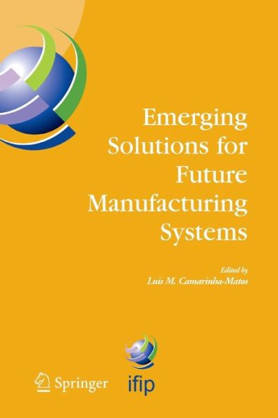 Cover for Luis M Camarinha-matos · Emerging Solutions for Future Manufacturing Systems: IFIP TC 5 / WG 5.5. Sixth IFIP International Conference on Information Technology for Balanced Automation Systems in Manufacturing and Services, 27-29 September 2004, Vienna, Austria - IFIP Advances in  (Paperback Book) [2005 edition] (2014)