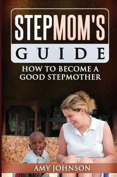 Cover for Amy Johnson · Stepmom's Guide: How to Become a Good Stepmother (Paperback Book) (2013)