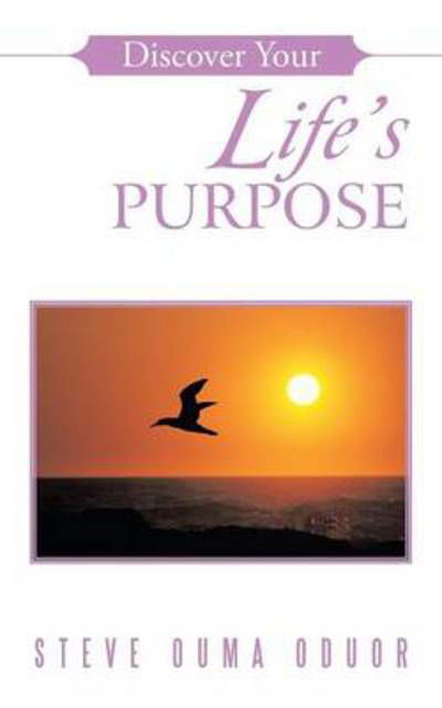 Discover Your Life's Purpose - Steve Ouma Oduor - Bücher - Authorhouse - 9781491882627 - 27. Dezember 2013