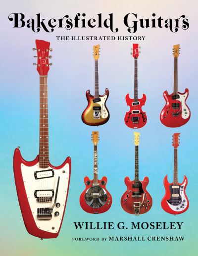 Cover for Willie Moseley · Bakersfield Guitars: The Illustrated History (Hardcover Book) (2021)