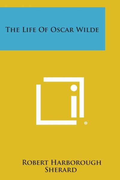 Cover for Robert Harborough Sherard · The Life of Oscar Wilde (Pocketbok) (2013)