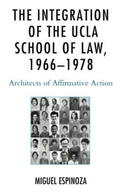 Cover for Miguel Espinoza · The Integration of the UCLA School of Law, 1966—1978: Architects of Affirmative Action (Hardcover Book) (2017)