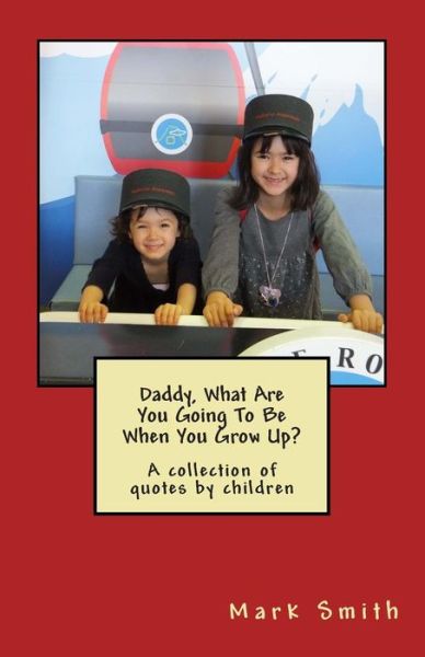 Cover for Mark Smith · Daddy, What Are You Going to Be when You Grow Up?: a Collection of Quotes by Children (Paperback Book) (2014)