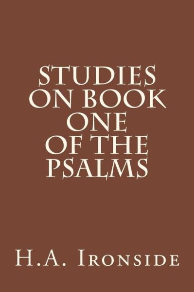 Studies on Book One of the Psalms - H a Ironside - Books - Createspace - 9781500386627 - July 2, 2014