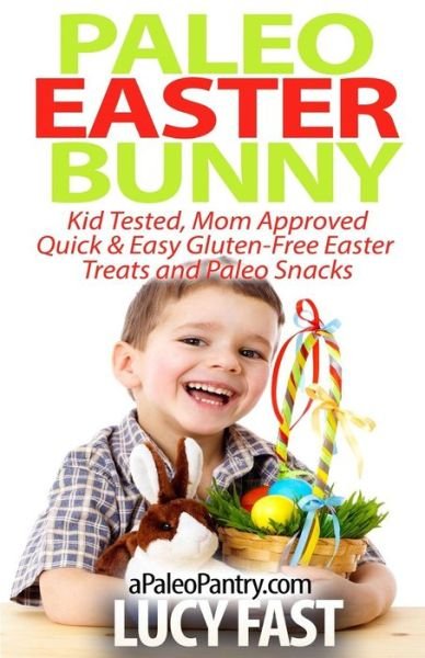 Cover for Lucy Fast · Paleo Easter Bunny: Kid Tested, Mom Approved - Quick &amp; Easy Gluten-free Easter Treats and Paleo Snacks (Paperback Book) (2014)