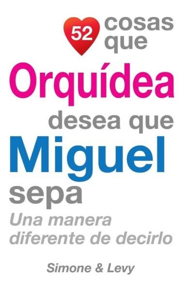 Cover for J L Leyva · 52 Cosas Que Orquidea Desea Que Miguel Sepa: Una Manera Diferente De Decirlo (Paperback Book) (2014)