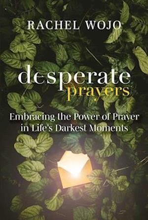 Rachel Wojo · Desperate Prayers: Embracing the Power of Prayer in Life's Darkest Moments (Paperback Book) (2024)