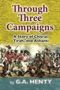 Cover for G a Henty · Through Three Campaigns: a Story of Chitral, Tirah, and Ashanti (Pocketbok) (2015)