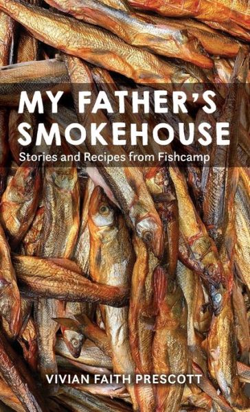 Cover for Vivian Faith Prescott · My Father's Smokehouse: Stories and Recipes from Fishcamp (Gebundenes Buch) (2022)