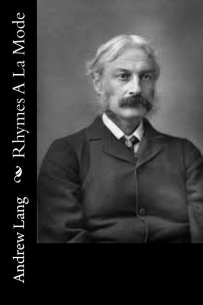 Rhymes a La Mode - Andrew Lang - Books - Createspace - 9781514840627 - July 6, 2015