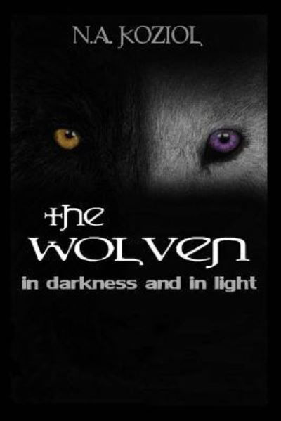 The Wolven In Darkness and In Light - N A Koziol - Kirjat - CreateSpace Independent Publishing Platf - 9781517373627 - perjantai 16. lokakuuta 2015