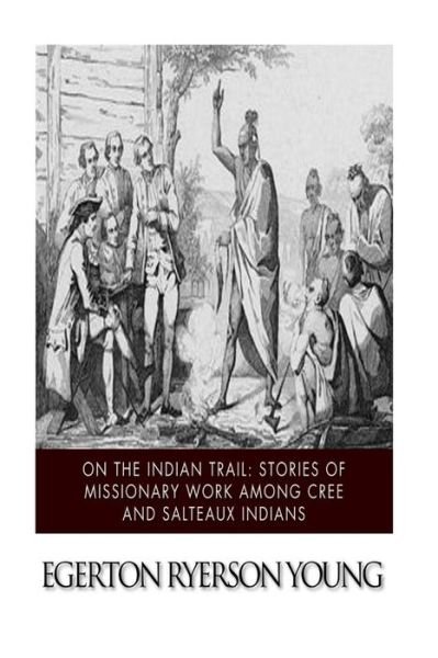 Cover for Egerton Ryerson Young · On the Indian Trail: Stories of Missionary Work Among Cree and Salteaux Indians (Paperback Book) (2015)