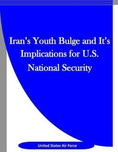 Cover for United States Air Force · Iran's Youth Bulge and It's Implications for U.S. National Security (Taschenbuch) (2016)
