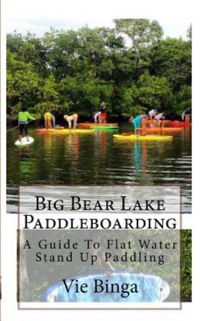 Big Bear Lake Paddleboarding - Vie Binga - Livros - CreateSpace Independent Publishing Platf - 9781523875627 - 5 de fevereiro de 2016