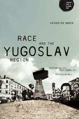 Cover for Catherine Baker · Race and the Yugoslav Region: Postsocialist, Post-Conflict, Postcolonial? - Theory for a Global Age (Paperback Book) (2018)