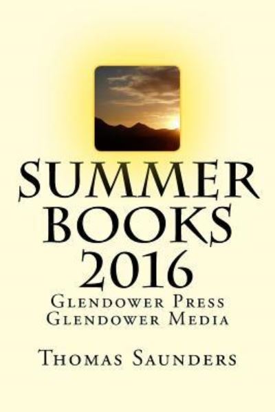 Summer Books 2016 : Glendower Press / Glendower Media - Thomas Saunders - Books - Createspace Independent Publishing Platf - 9781530143627 - February 19, 2016